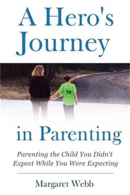 A Hero's Journey in Parenting: Parenting the Child You Didn't Expect While You W