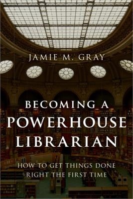 Becoming a Powerhouse Librarian: How to Get Things Done Right the First Time (Pa
