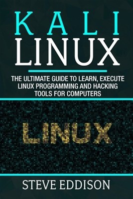 Kali Linux: The ultimate guide to learn, execute linux programming and Hackin...