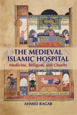 Medieval Islamic Hospital : Medicine, Religion, and Charity, Paperback by Rag...