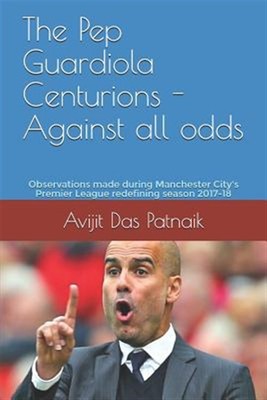 The Pep Guardiola Centurions - Against All Odds: Observations Made During Man...