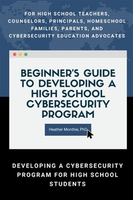 BeginnerÕs Guide to Developing a High School Cybersecurity Program - For High...