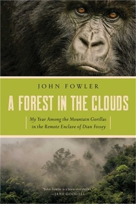 A Forest in the Clouds: My Year Among the Mountain Gorillas in the Remote Enclav