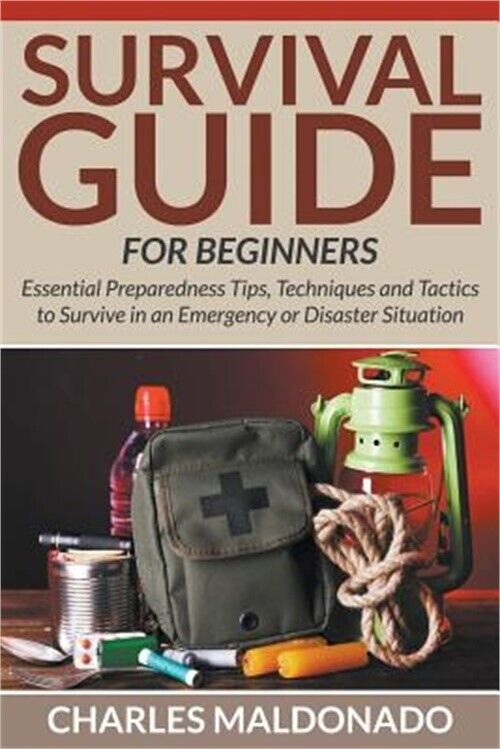 Survival Guide For Beginners: Essential Preparedness Tips, Techniques and Tactic