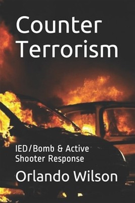 Counter Terrorism: Ied/Bomb & Active Shooter Response by Wilson, Orlando, Lik...