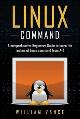 Linux Command: A Comprehensive Beginners Guide to Learn the Realms of Linux Comm