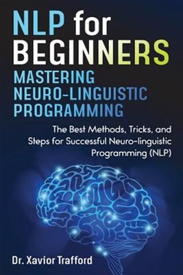 NLP for Beginners: Mastering Neuro-linguistic Programming: The Best Methods, ...