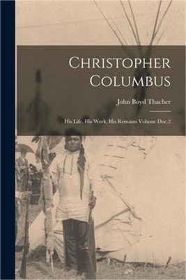 Christopher Columbus: His Life, His Work, His Remains Volume Doc.2 (Paperback or