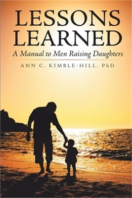 Lessons Learned: A Manual to Men Raising Daughters (Paperback or Softback)