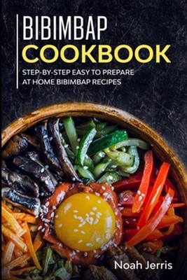 Bibimbap Cookbook: Step-by-step Easy to prepare at home Bibimbap recipes by J...
