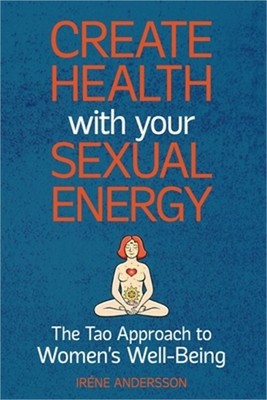 Create Health with Your Sexual Energy - The Tao Approach to Womens Well-Being (P