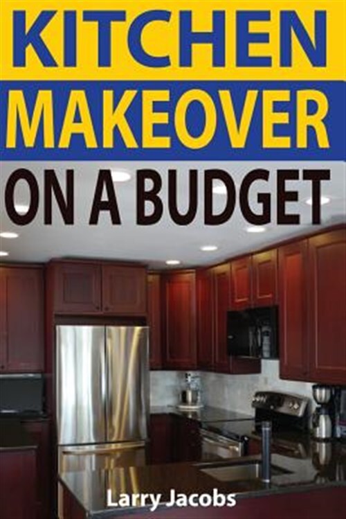 Kitchen Makeover on a Budget : A Step-by-Step Guide to