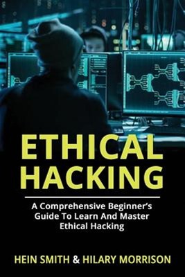 Ethical Hacking : A Comprehensive Beginner s Guide to Learn and Master Ethica...