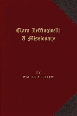 Clara Leffingwell: A Missionary by Sellew, Walter A., Brand New, Free shippin...