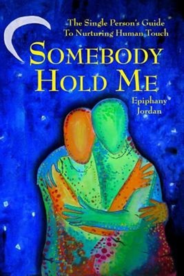Somebody Hold Me: The Single Person's Guide to Nurturing Human Touch, Brand N...