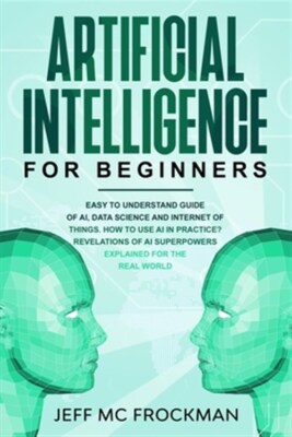 Artificial Intelligence for Beginners: Easy to understand guide of Ai, data S...