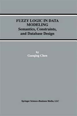 Fuzzy Logic in Data Modeling : Semantics, Constraints, and Database Design, P...