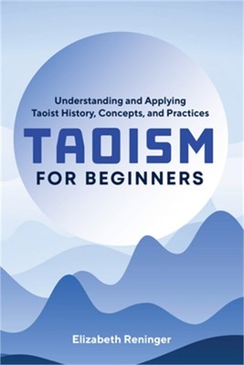 Taoism for Beginners: Understanding and Applying Taoist History, Concepts, and P