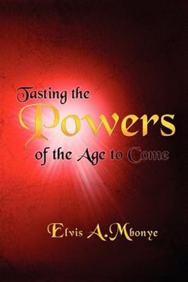 Tasting the Powers of the Age to Come, Paperback by Mbonye, Elvis, Brand New,...
