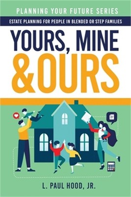 Yours, Mine & Ours: Estate Planning for People in Blended or Stepfamilies (Paper