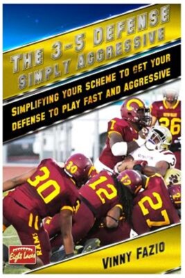 The 3-5 Defense: Simply Aggressive: Simplifying Your Scheme to Get Your Defen...