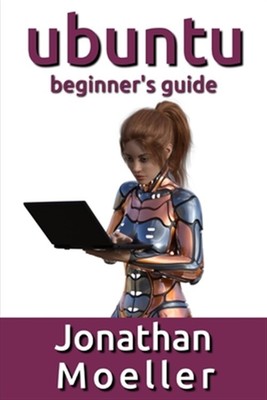 The Ubuntu Beginner's Guide by Moeller, Jonathan, Brand New, Free shipping in...