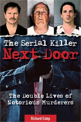 The Serial Killer Next Door: The Double Lives of Notorious Murderers (Hardback o