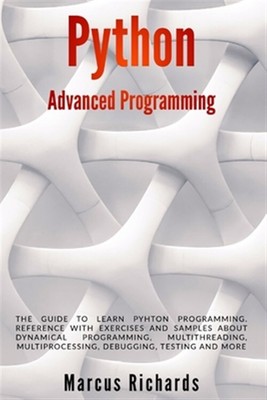 Python Advanced Programming: The guide to learn pyhton programming. Reference...
