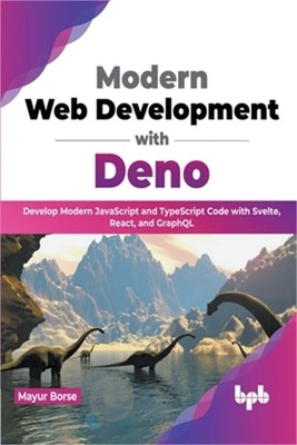 Modern Web Development with Deno: Develop Modern JavaScript and TypeScript Code