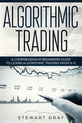 Algorithmic Trading: A Comprehensive Beginner's Guide to Learn Algorithmic Tr...