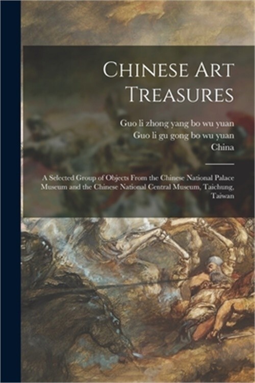 Chinese Art Treasures; a Selected Group of Objects From the