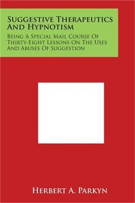Suggestive Therapeutics and Hypnotism: Being a Special Mail Course of Thirty-Eig