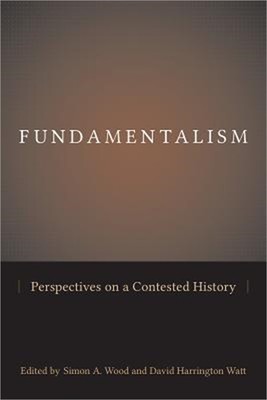 Fundamentalism: Perspectives on a Contested History (Studies in Comparative Reli