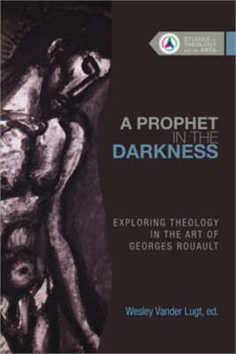 A Prophet in the Darkness: Exploring Theology in the Art of Georges Rouault (Pap