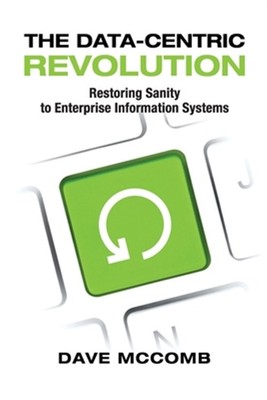 Data-centric Revolution : Restoring Sanity to Enterprise Information Systems,...