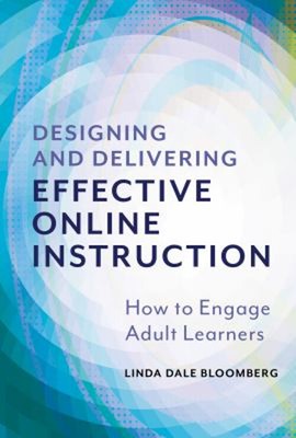 Designing and Delivering Effective Online Instruction : How to En