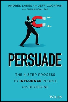 Persuade: The 4-Step Process to Influence People and Decisions (Hardback or Case
