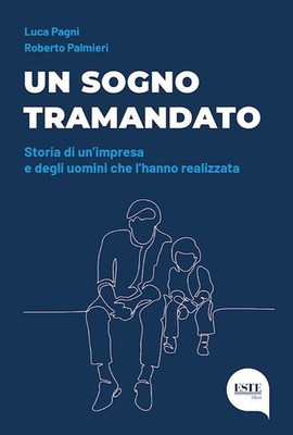SOGNO TRAMANDATO. STORIA DI UN'IMPRESA E DEGLI UOMINI CHE L'HANNO REALIZZATA (UN
