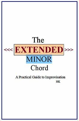 THE EXTENDED MINOR CHORD: A Practical Guide to Improvisation