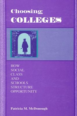Choosing Colleges : How Social Class and Schools Structure Opport