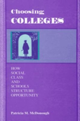 Choosing Colleges : How Social Class and Schools Structure Opport
