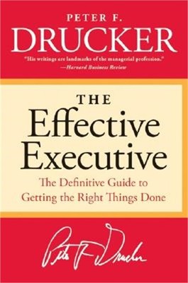 The Effective Executive: The Definitive Guide to Getting the Right Things Done (