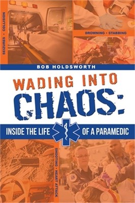 Wading Into Chaos: Inside the Life of a Paramedic (Paperback or Softback)