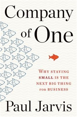 Company of One: Why Staying Small Is the Next Big Thing for Business (Paperback