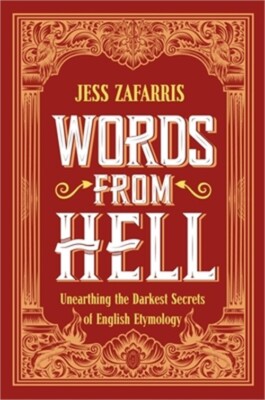 Words from Hell: Unearthing the Darkest Secrets of English Etymology (Hardback o