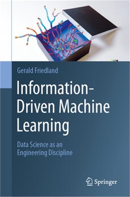 Information-Driven Machine Learning: Data Science as an Engineering Discipline (