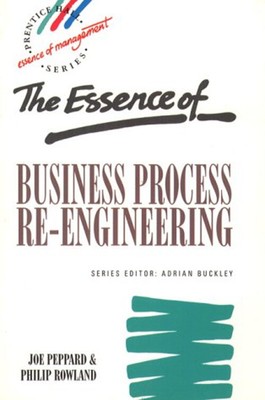 The Essence of Business Process Re-Engineering Joe, Rowland, Phil