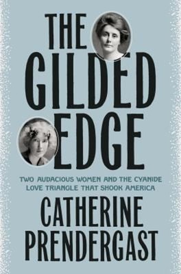 The Gilded Edge : Two Audacious Women and the Cyanide Love Triang