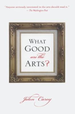What Good Are the Arts? Paperback John Carey