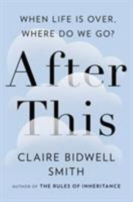 After This : When Life Is over, Where Do We Go? Hardcover Claire